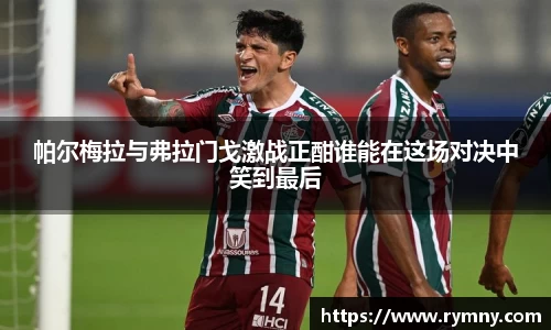 帕尔梅拉与弗拉门戈激战正酣谁能在这场对决中笑到最后