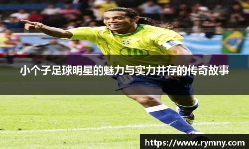 小个子足球明星的魅力与实力并存的传奇故事