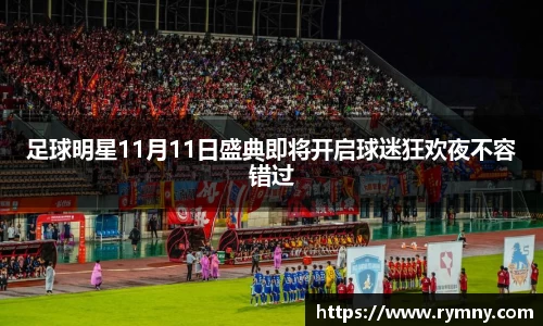 足球明星11月11日盛典即将开启球迷狂欢夜不容错过
