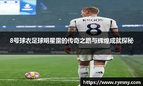 8号球衣足球明星雷的传奇之路与辉煌成就探秘